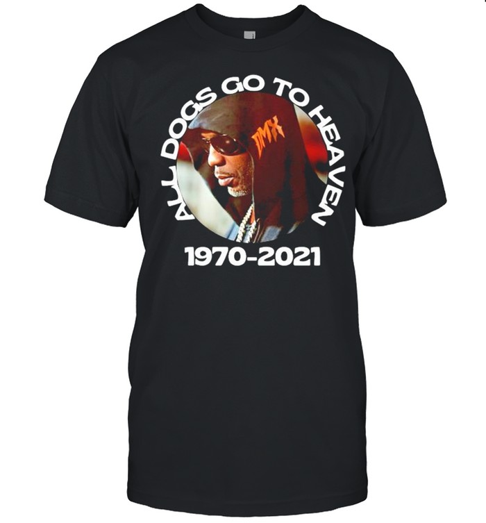 Dmx All Dogs Go To Heaven 1970-2021 Rip Dmx Shirt