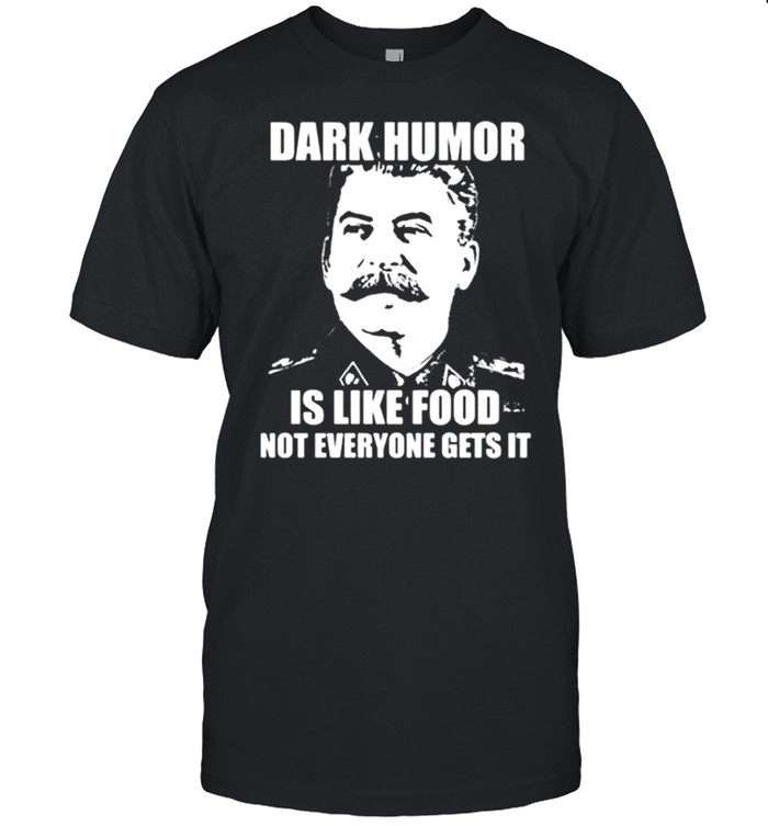 Awesome Dark Humor Is Like Food Not Everyone Get’s It Shirt