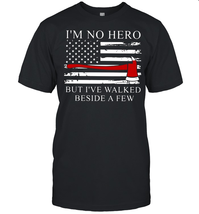Axe American Flag I’m Not Hero But I’ve Walked Beside A Few Shirt