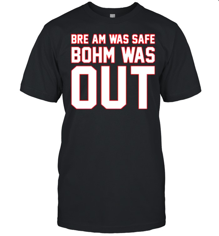 Bre Am Was Safe Bohm Was Out Shirt