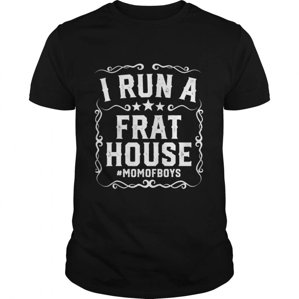 I run a frat house funny mom of boys shirt - Kingteeshop