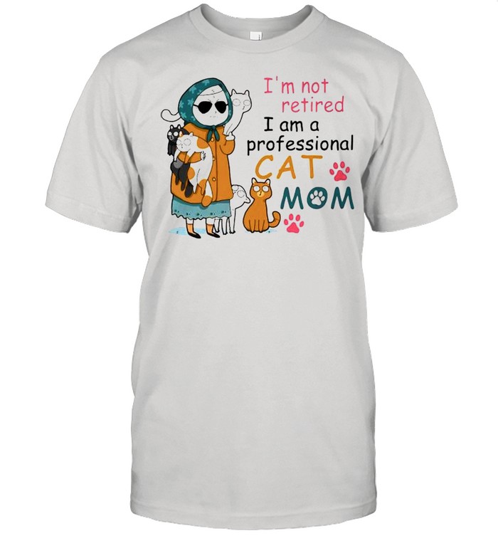 Im not retired I am a professional cat mom shirt
