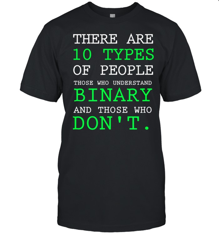There Are 10 Types Of People Those Who Understand Binary And Those Who Dont shirt