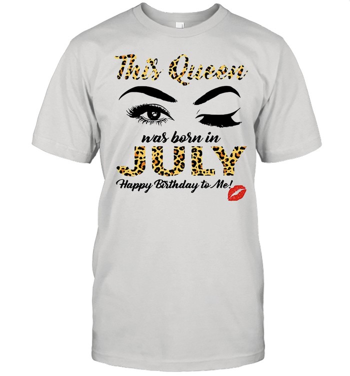This Queen Was Born In July Happy Birthday To Me Girl T-shirt