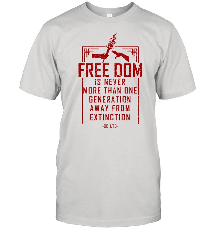 Freedom is never more than one generation away from extinction shirt