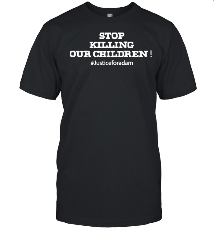 Stop Killing Our Children – Justice For Adam shirt Classic Men's T-shirt