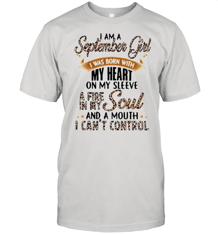 I Am A September Girl I Was Born With My Heart A Fire In My Soul And A Mouth I Can’t Control Lepoard Shirt