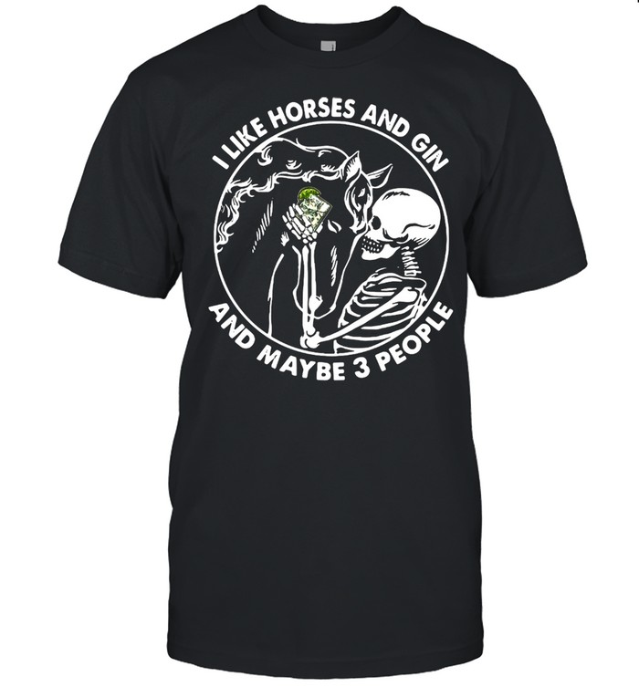 Skeleton I Like Horses And Gin And Maybe 3 People T-shirt
