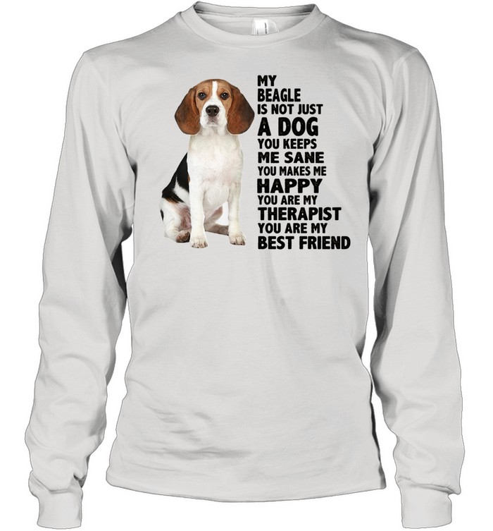 Download Pretty My Beagle Is Not Just A Dog You Keeps Me Sane You Make Me Happy You Are My Therapist You Are My Best Friend Shirt Kingteeshop