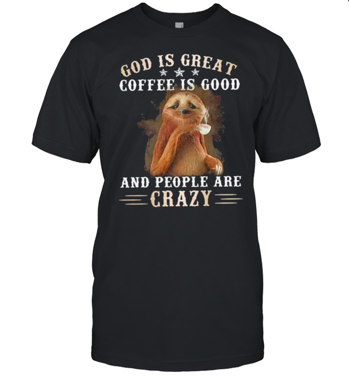 God Is Great Coffee Is Good And People Are Crazy Sloth  Classic Men's T-shirt