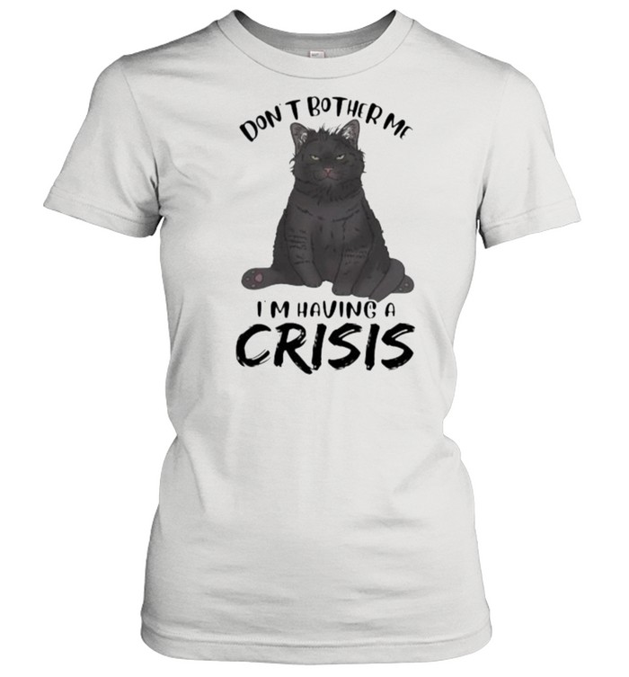 Black Cat Don’t Bother Me I’m having a crisis  Classic Women's T-shirt