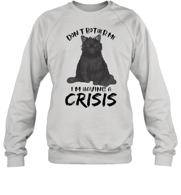Black Cat Don’t Bother Me I’m having a crisis  Unisex Sweatshirt