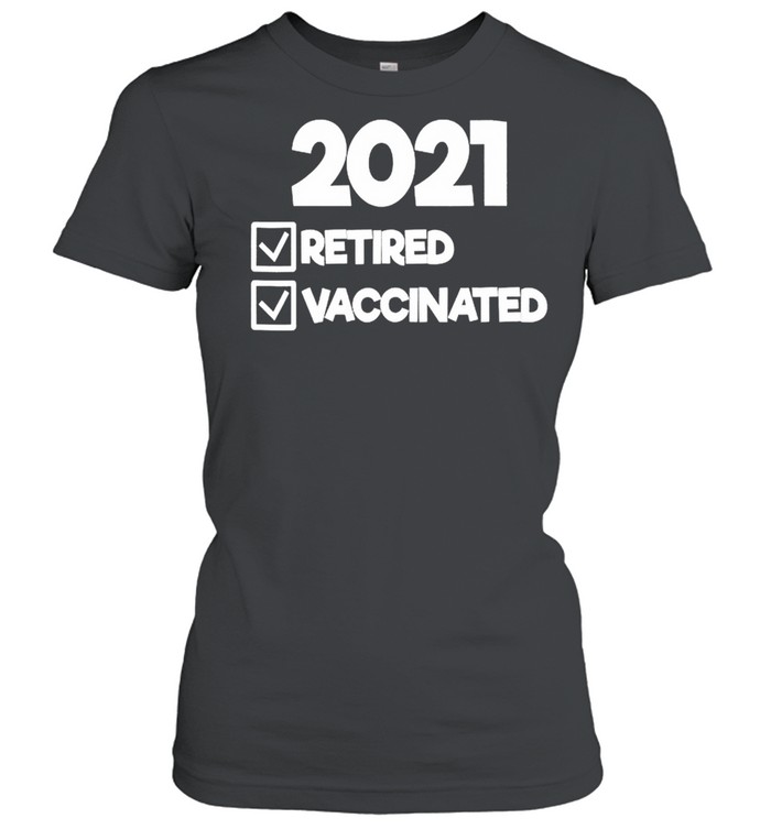 2021 Retired And Vaccinated shirt Classic Women's T-shirt