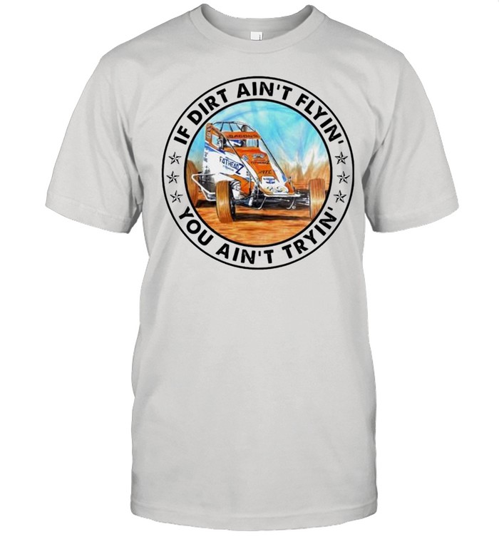 Car racing if dirt ain’t flyin’ you ain’t tryin’ shirt Classic Men's T-shirt