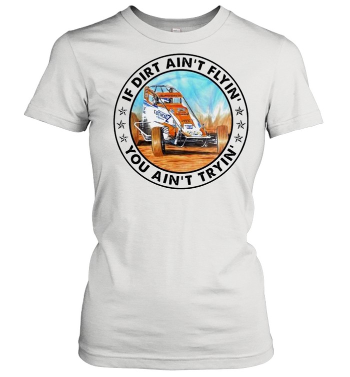 Car racing if dirt ain’t flyin’ you ain’t tryin’ shirt Classic Women's T-shirt