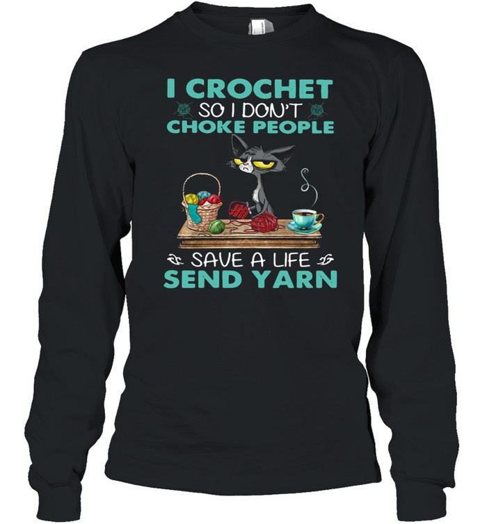 Cat I Crochet So I Don’t Choke People Save A Life Send Yarn  Long Sleeved T-shirt