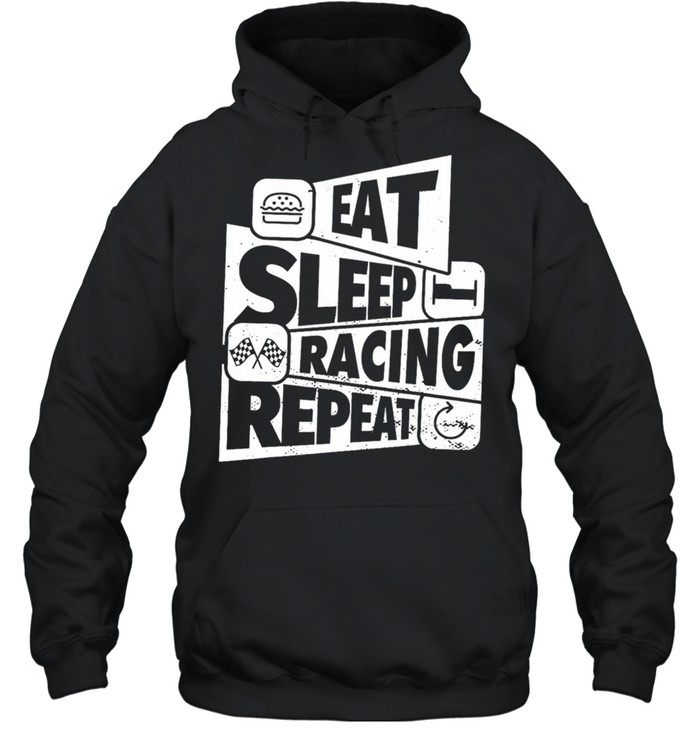 Eat sleep racing repeat shirt Unisex Hoodie