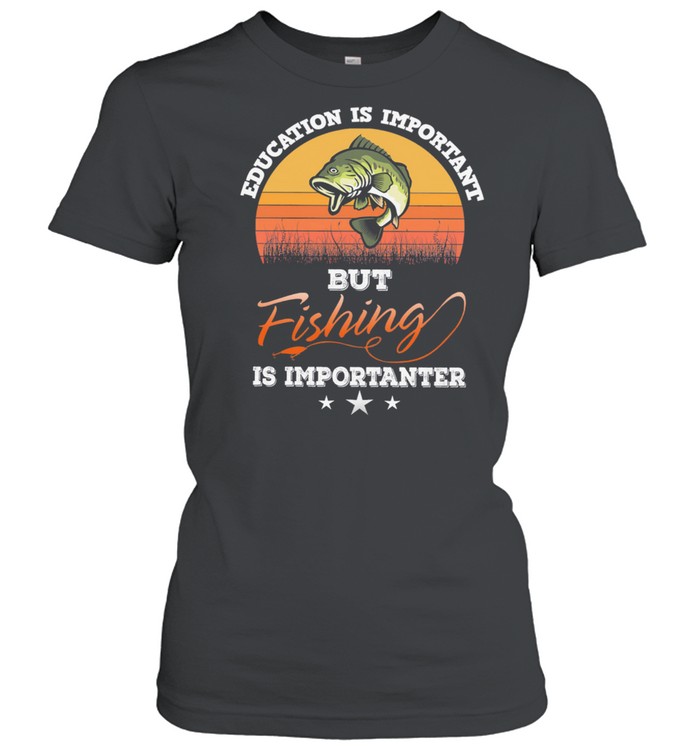 Education is important but fishing is importanter vintage shirt Classic Women's T-shirt
