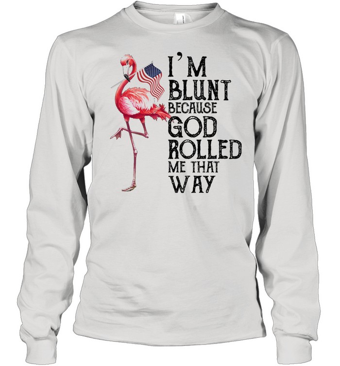 Flamingo Im blunt because god rolled me that way shirt Long Sleeved T-shirt