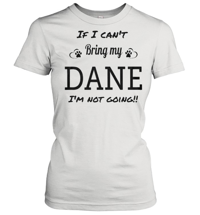 I cant bring my dane Im not going shirt Classic Women's T-shirt