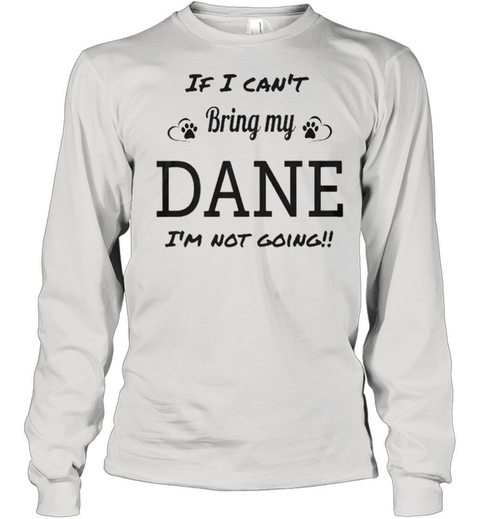 I cant bring my dane Im not going shirt Long Sleeved T-shirt