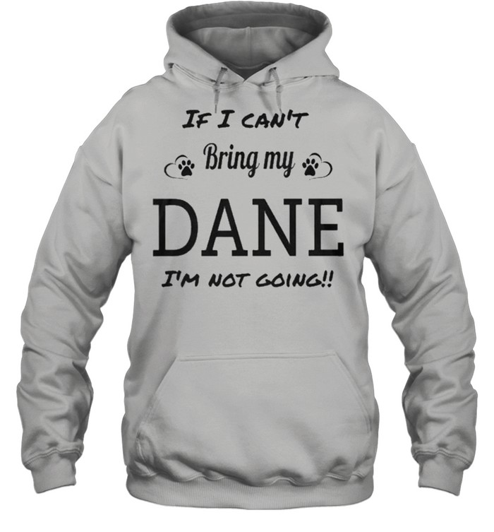 I cant bring my dane Im not going shirt Unisex Hoodie