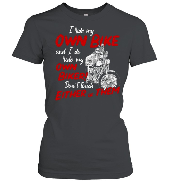 I Ride My Own Bike And I Do Ride My Own Biker Don’t Touch Either Of Them Classic Women's T-shirt