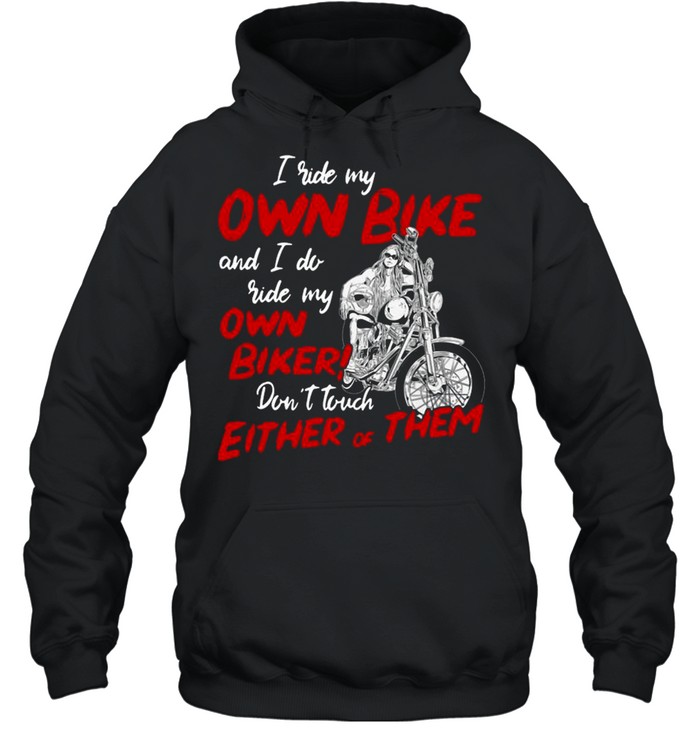 I Ride My Own Bike And I Do Ride My Own Biker Don’t Touch Either Of Them Unisex Hoodie