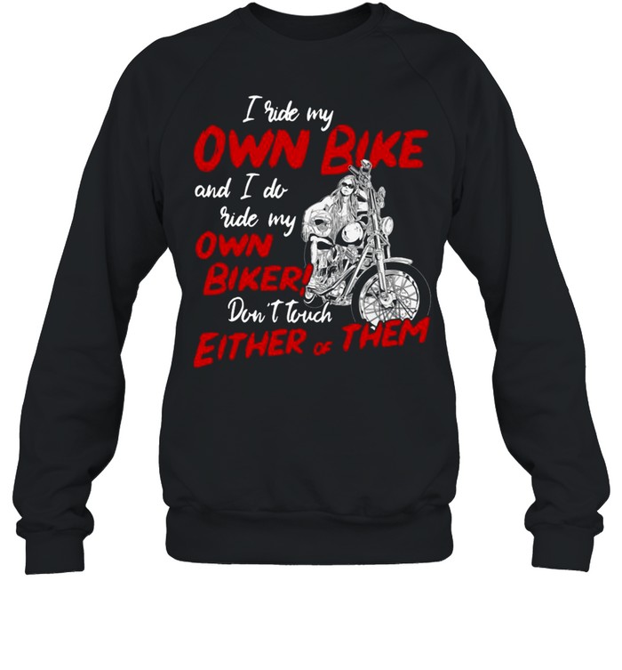 I Ride My Own Bike And I Do Ride My Own Biker Don’t Touch Either Of Them Unisex Sweatshirt