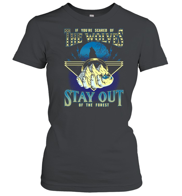 If You’re Scared Of The Wolves Stay Out Of The Forest T-shirt Classic Women's T-shirt