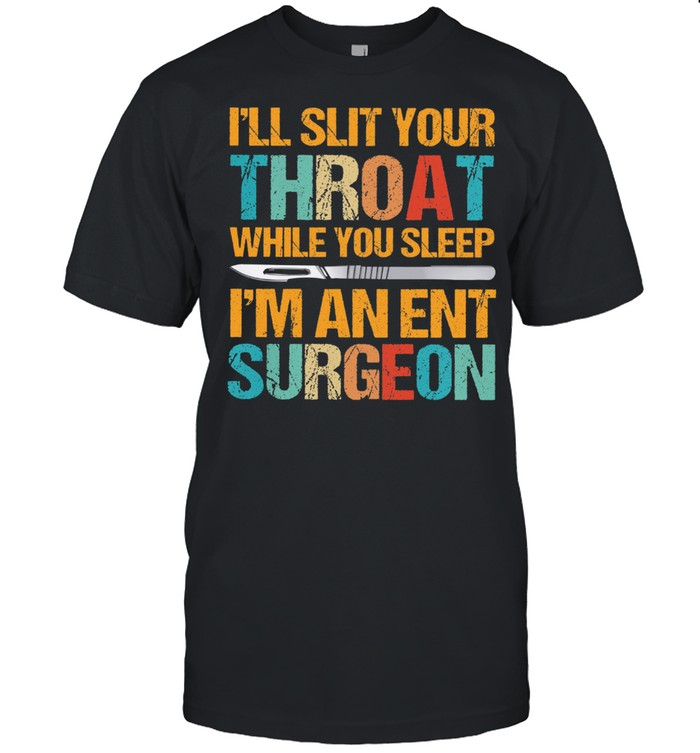 Ill slit your throat while you sleep Im an ent surgeon shirt Classic Men's T-shirt