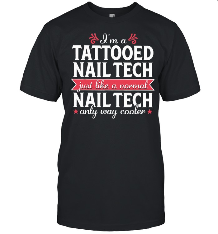 I'm a Tattooed Nail Tech Just Like a Normal Nail Tech Only Way Cooler Classic Men's T-shirt