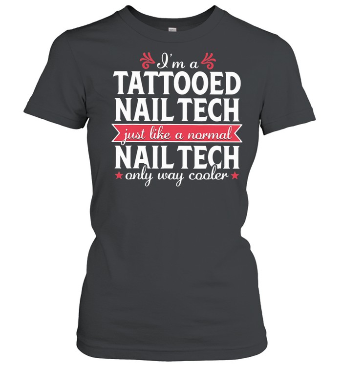 I'm a Tattooed Nail Tech Just Like a Normal Nail Tech Only Way Cooler Classic Women's T-shirt