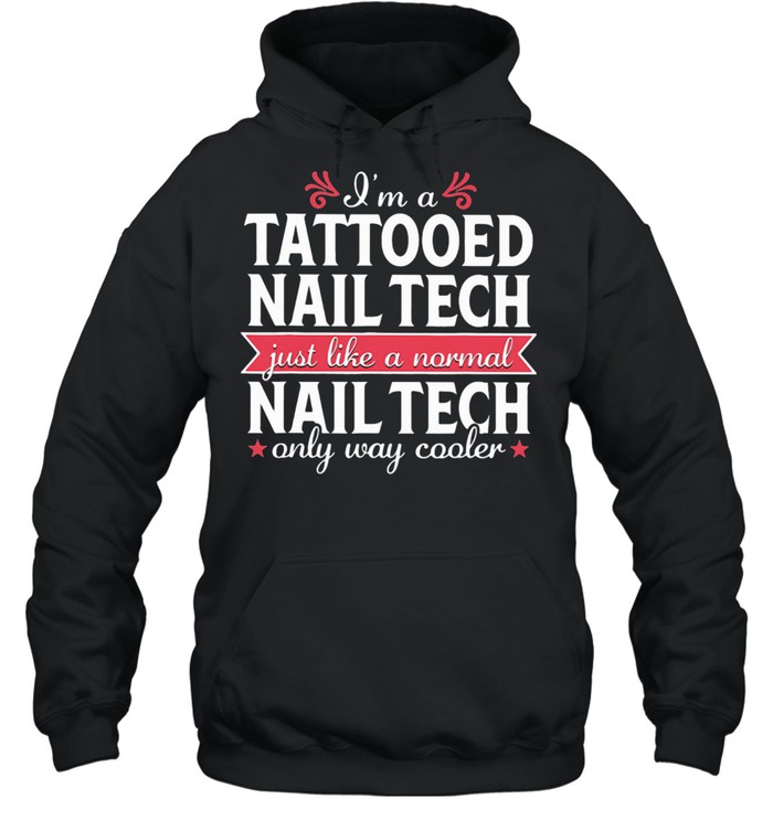 I'm a Tattooed Nail Tech Just Like a Normal Nail Tech Only Way Cooler Unisex Hoodie