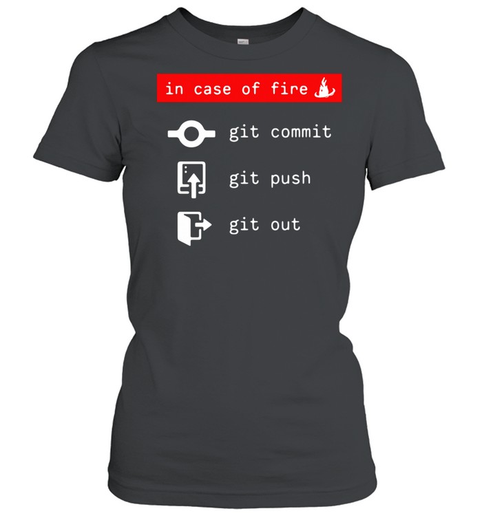In Case Of Fire Git Commit Git Push Git Out Classic Women's T-shirt