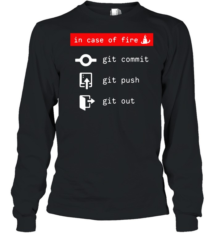 In Case Of Fire Git Commit Git Push Git Out Long Sleeved T-shirt