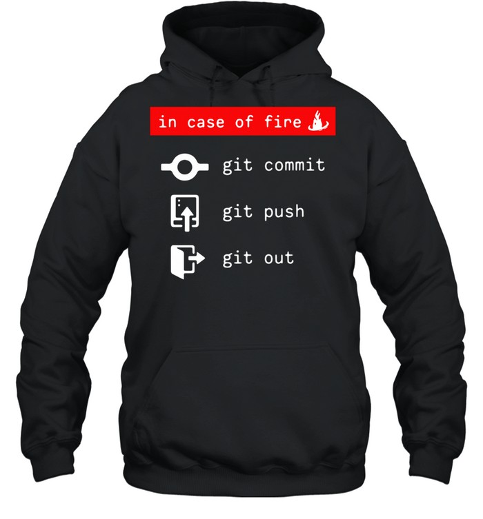 In Case Of Fire Git Commit Git Push Git Out Unisex Hoodie