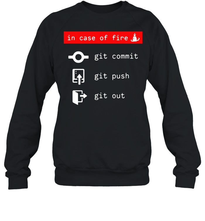 In Case Of Fire Git Commit Git Push Git Out Unisex Sweatshirt