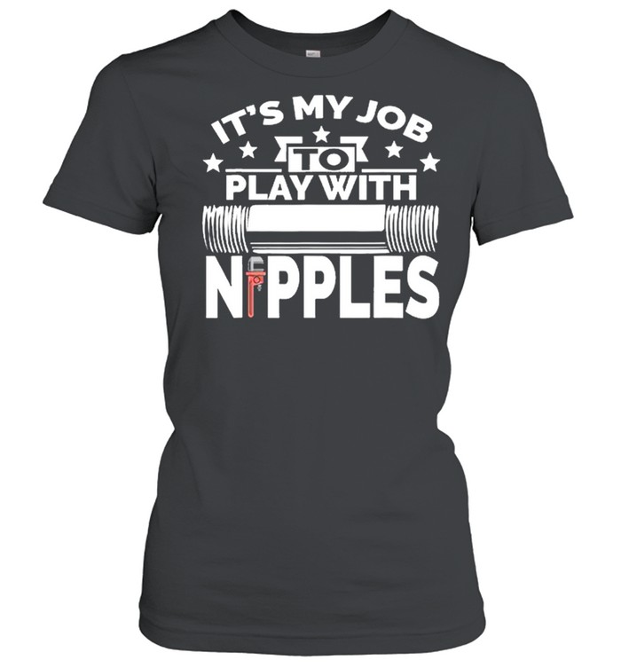 Its my job to play with nipples shirt Classic Women's T-shirt