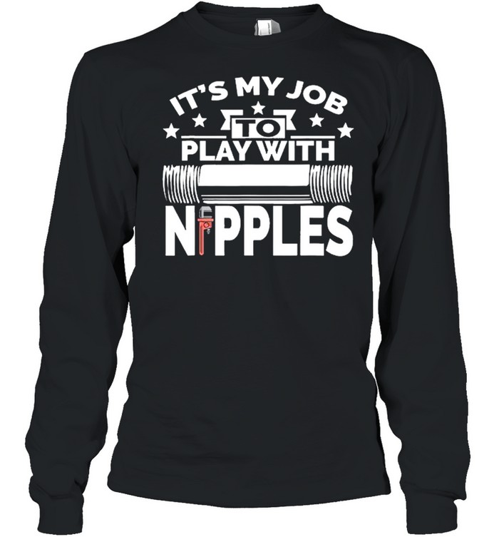 Its my job to play with nipples shirt Long Sleeved T-shirt