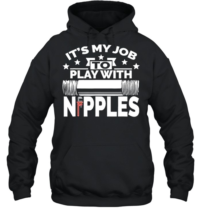 Its my job to play with nipples shirt Unisex Hoodie