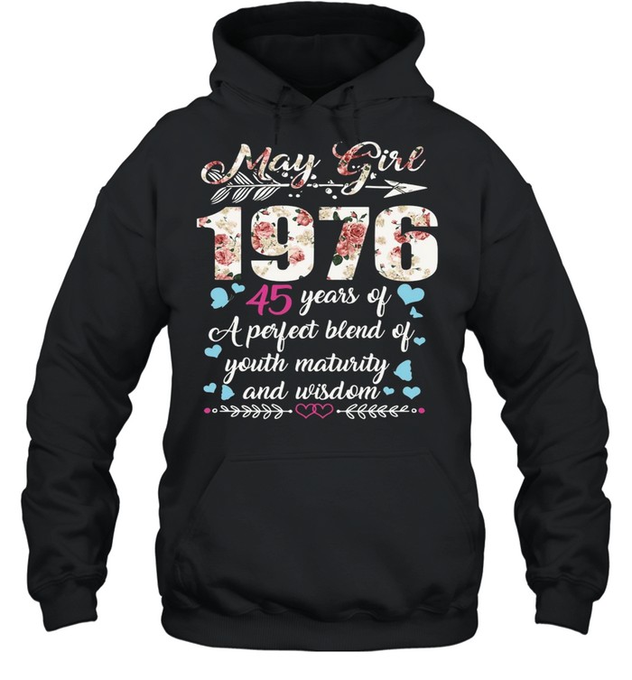 May Girl 1976 45 Years Of A Perfect Blend Of Youth Maturity And Wisdom T-shirt Unisex Hoodie
