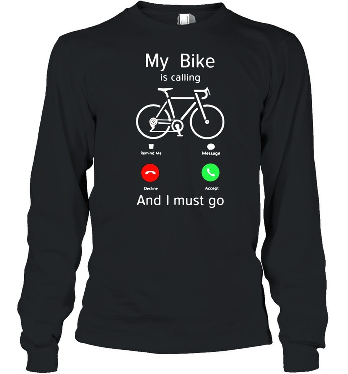 My Bike Is Calling And I Must Go Long Sleeved T-shirt