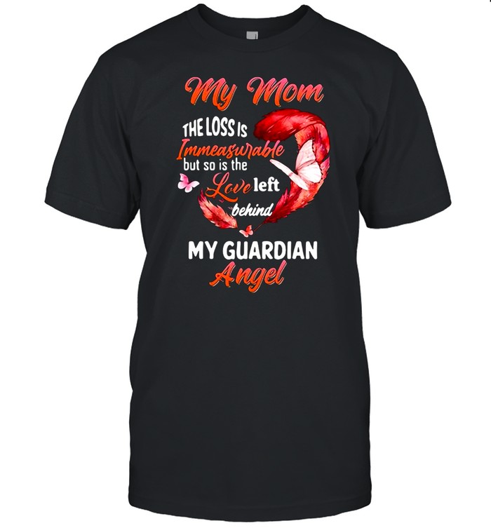 My Mom The Loss Is Immeasurable But So Is The Love Left Behind My Guardian Angel T-shirt Classic Men's T-shirt