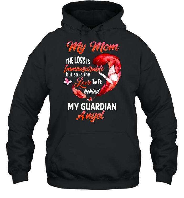 My Mom The Loss Is Immeasurable But So Is The Love Left Behind My Guardian Angel T-shirt Unisex Hoodie
