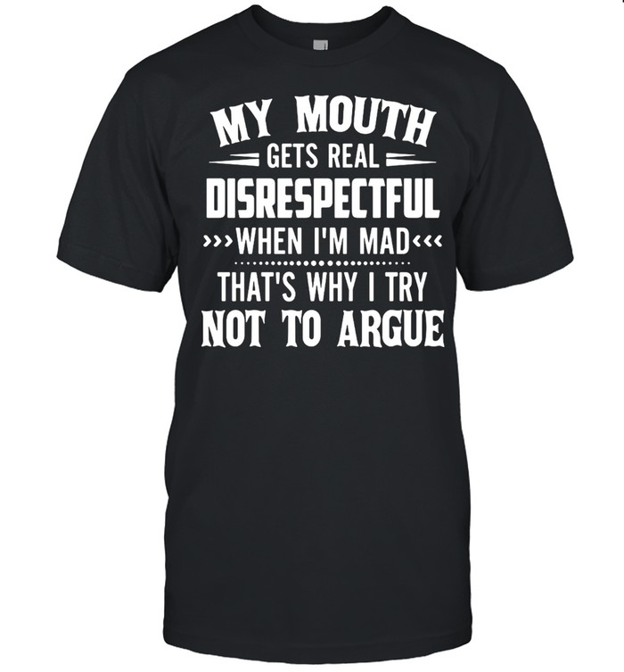 My Mouth Gets Real Disrespectful When I’m Mad That’s Why I Try Not To Argue T-shirt Classic Men's T-shirt