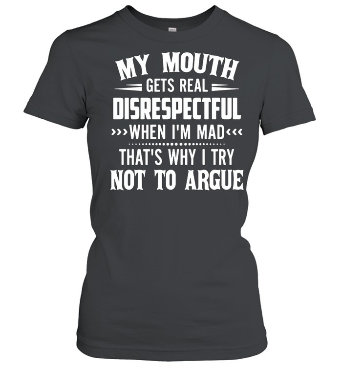My Mouth Gets Real Disrespectful When I’m Mad That’s Why I Try Not To Argue T-shirt Classic Women's T-shirt