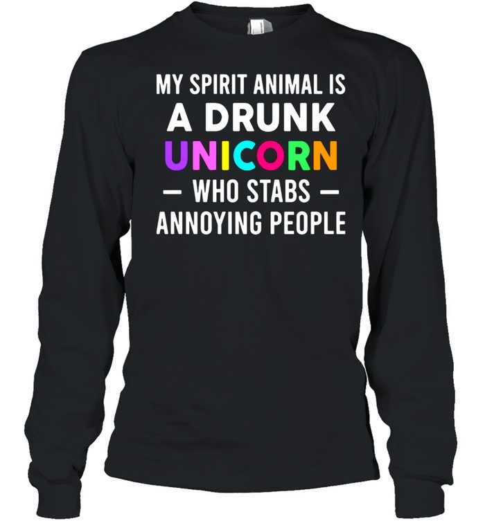 My Spirit Animal Is A Drunk Unicorn Who Stabs Annoying People Long Sleeved T-shirt