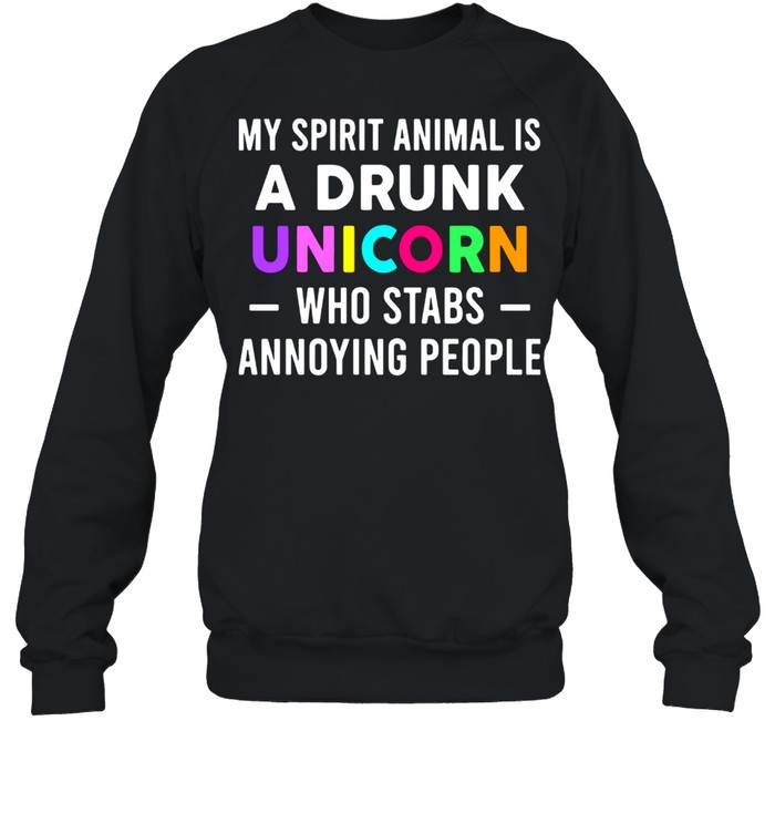 My Spirit Animal Is A Drunk Unicorn Who Stabs Annoying People Unisex Sweatshirt