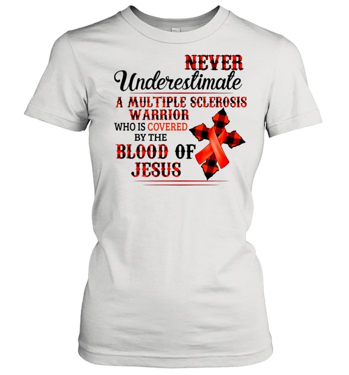 Never underestimate a multiple sclerosis warrior who is covered by the blood of Jesus shirt Classic Women's T-shirt